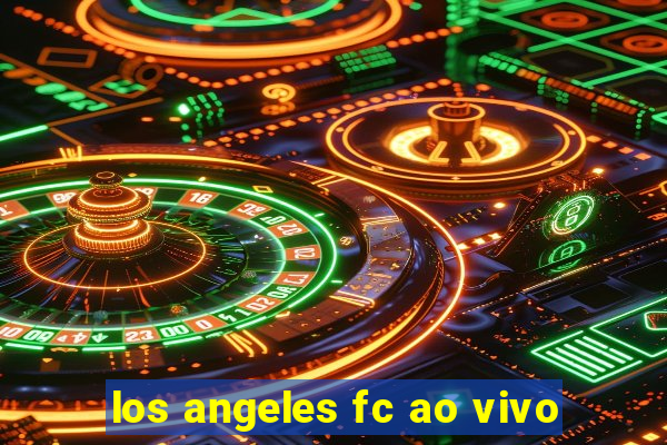 los angeles fc ao vivo